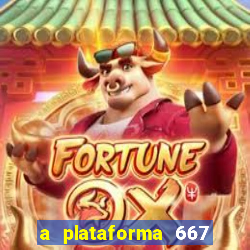 a plataforma 667 bet é confiável